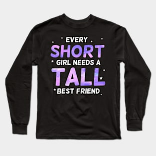 Every Short Girl Needs A Tall Friend Best Friends Long Sleeve T-Shirt